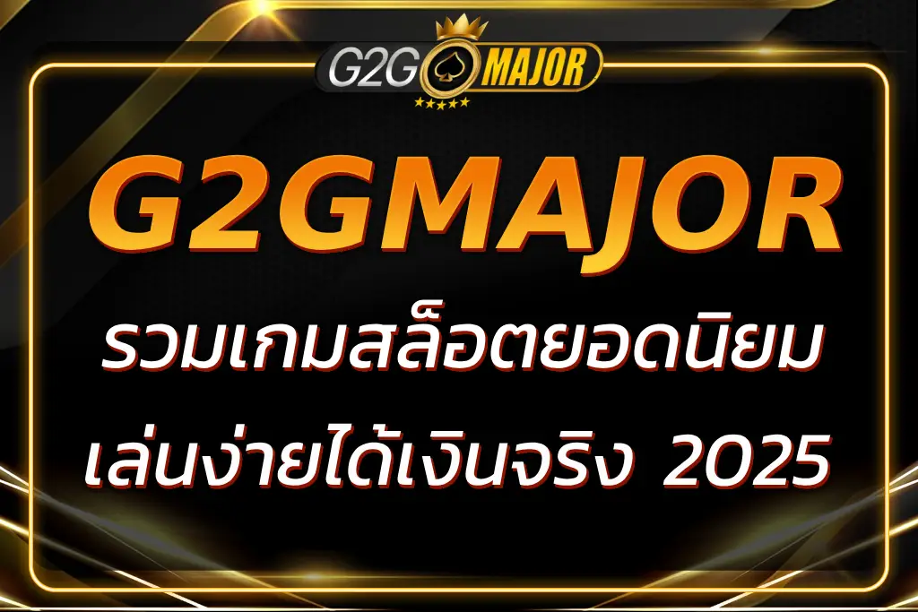 G2G MAJOR สล็อต เกมสล็อตยอดนิยมที่เล่นง่ายและได้เงินจริง