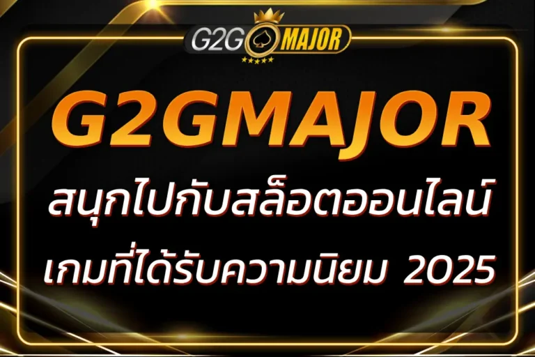 G2GMAJOR LIFE – สนุกไปกับเกมคาสิโนออนไลน์ทุกประเภท